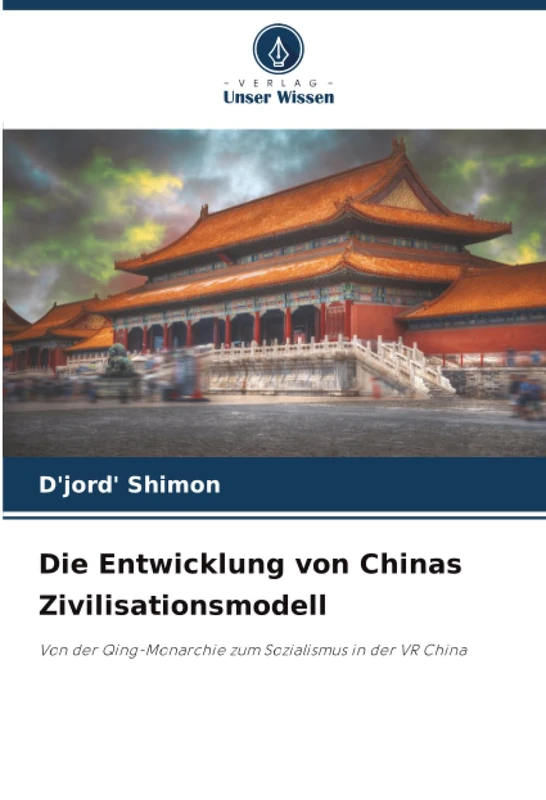 Die Entwicklung von Chinas Zivilisationsmodell: Von der Qing-Monarchie zum Sozialismus in der VR China