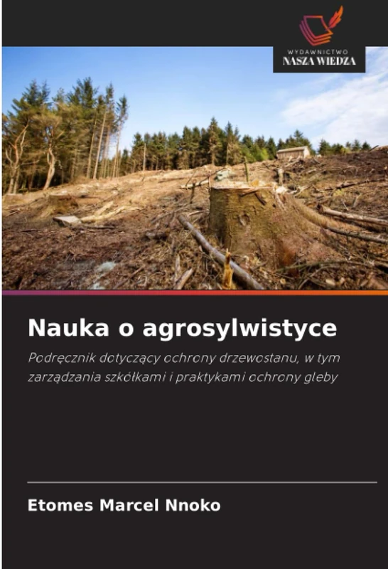 Nauka o agrosylwistyce: Podręcznik dotyczący ochrony drzewostanu, w tym zarządzania szkółkami i praktykami ochrony gleby: Podr¿cznik dotycz¿cy ochrony ... szkó¿kami i praktykami ochrony gleby