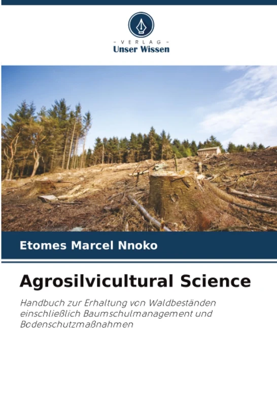 Agrosilvicultural Science: Handbuch zur Erhaltung von Waldbeständen einschließlich Baumschulmanagement und Bodenschutzmaßnahmen