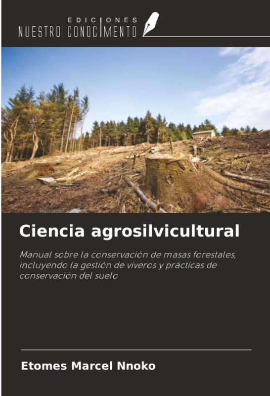 Ciencia agrosilvicultural: Manual sobre la conservación de masas forestales, incluyendo la gestión de viveros y prácticas de conservación del suelo