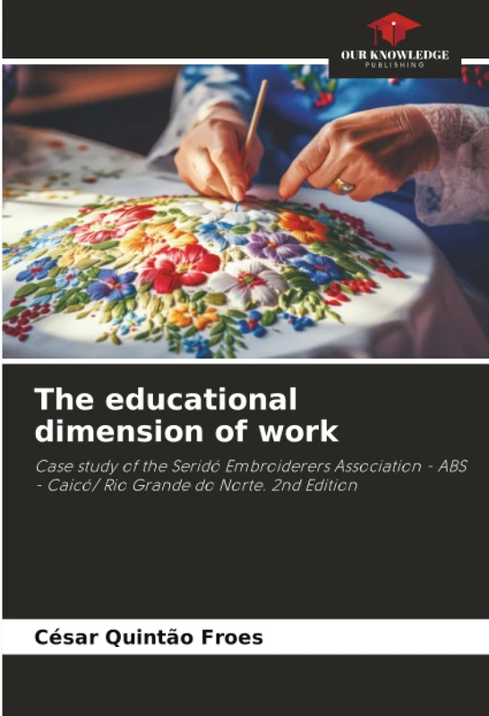 The educational dimension of work: Case study of the Seridó Embroiderers Association - ABS - Caicó/ Rio Grande do Norte. 2nd Edition