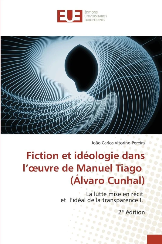 Fiction et idéologie dans l’œuvre de Manuel Tiago (Álvaro Cunhal): La lutte mise en récit et l’idéal de la transparence I. 2ᵉ édition - Image 1