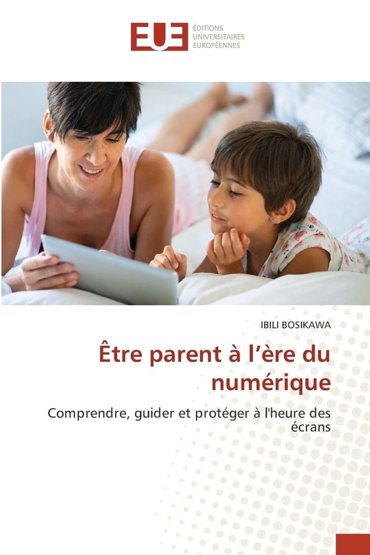 Être parent à l’ère du numérique: Comprendre, guider et protéger à l'heure des écrans