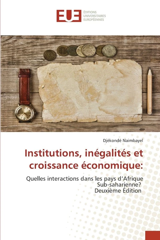 Institutions, inégalités et croissance économique:: Quelles interactions dans les pays d’Afrique Sub-saharienne? Deuxième Édition