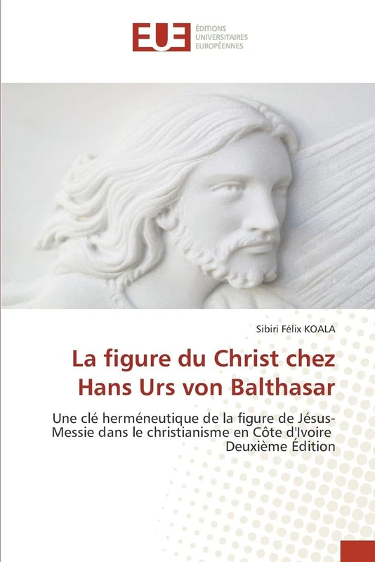 La figure du Christ chez Hans Urs von Balthasar: Une clé herméneutique de la figure de Jésus-Messie dans le christianisme en Côte d'Ivoire Deuxième Édition - Image 1