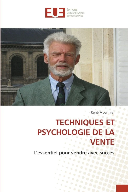 TECHNIQUES ET PSYCHOLOGIE DE LA VENTE: L’essentiel pour vendre avec succès