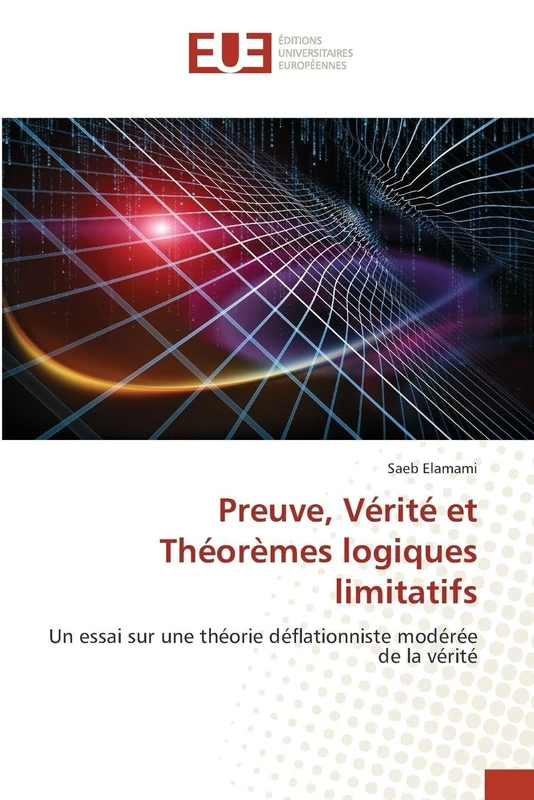 Preuve, Vérité et Théorèmes logiques limitatifs: Un essai sur une théorie déflationniste modérée de la vérité - Image 1