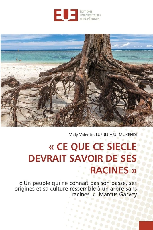 « CE QUE CE SIECLE DEVRAIT SAVOIR DE SES RACINES »: « Un peuple qui ne connaît pas son passé, ses origines et sa culture ressemble à un arbre sans racines. ». Marcus Garvey - Image 1