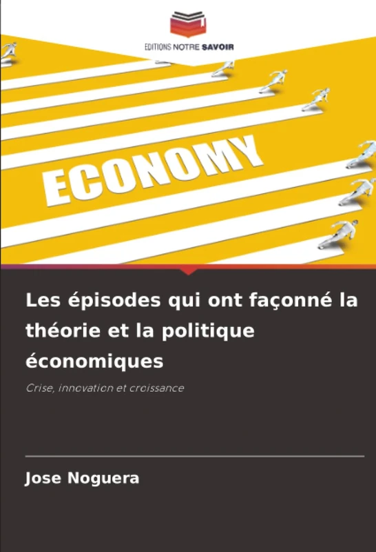 Les épisodes qui ont façonné la théorie et la politique économiques: Crise, innovation et croissance
