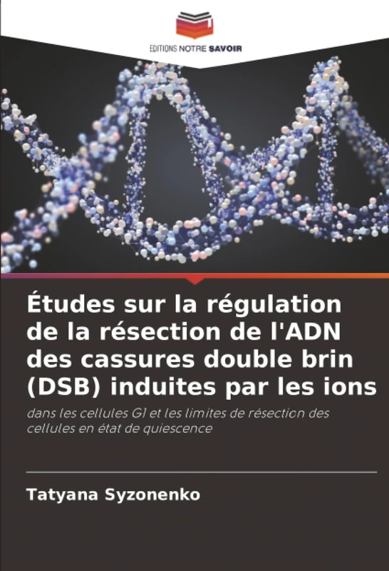 Études sur la régulation de la résection de l'ADN des cassures double brin (DSB) induites par les ions: dans les cellules G1 et les limites de résection des cellules en état de quiescence - Image 1