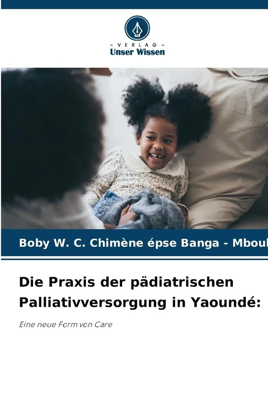 Die Praxis der pädiatrischen Palliativversorgung in Yaoundé: Eine neue Form von Care
