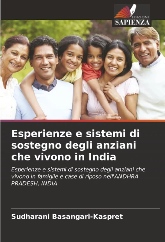 Esperienze e sistemi di sostegno degli anziani che vivono in India: Esperienze e sistemi di sostegno degli anziani che vivono in famiglie e case di riposo nell'ANDHRA PRADESH, INDIA