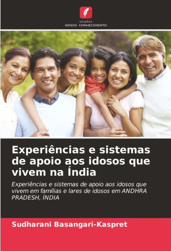 Experiências e sistemas de apoio aos idosos que vivem na Índia: Experiências e sistemas de apoio aos idosos que vivem em famílias e lares de idosos em ANDHRA PRADESH, ÍNDIA