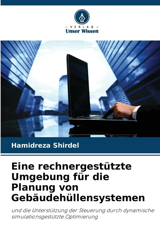 Eine rechnergestützte Umgebung für die Planung von Gebäudehüllensystemen: und die Unterstützung der Steuerung durch dynamische simulationsgestützte Optimierung