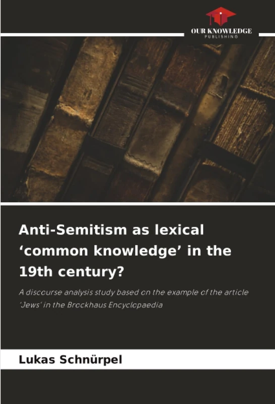 Anti-Semitism as lexical ‘common knowledge’ in the 19th century?: A discourse analysis study based on the example of the article ‘Jews’ in the Brockhaus Encyclopaedia - Image 1