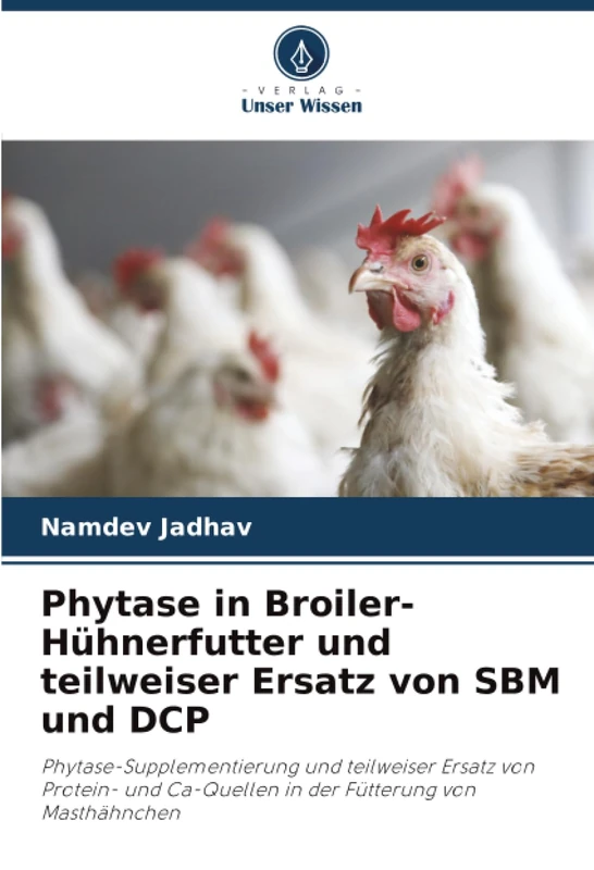 Phytase in Broiler-Hühnerfutter und teilweiser Ersatz von SBM und DCP: Phytase-Supplementierung und teilweiser Ersatz von Protein- und Ca-Quellen in der Fütterung von Masthähnchen - Image 1