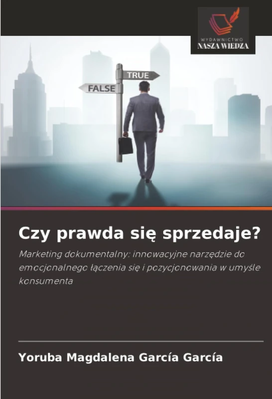Czy prawda się sprzedaje?: Marketing dokumentalny: innowacyjne narzędzie do emocjonalnego łączenia się i pozycjonowania w umyśle konsumenta