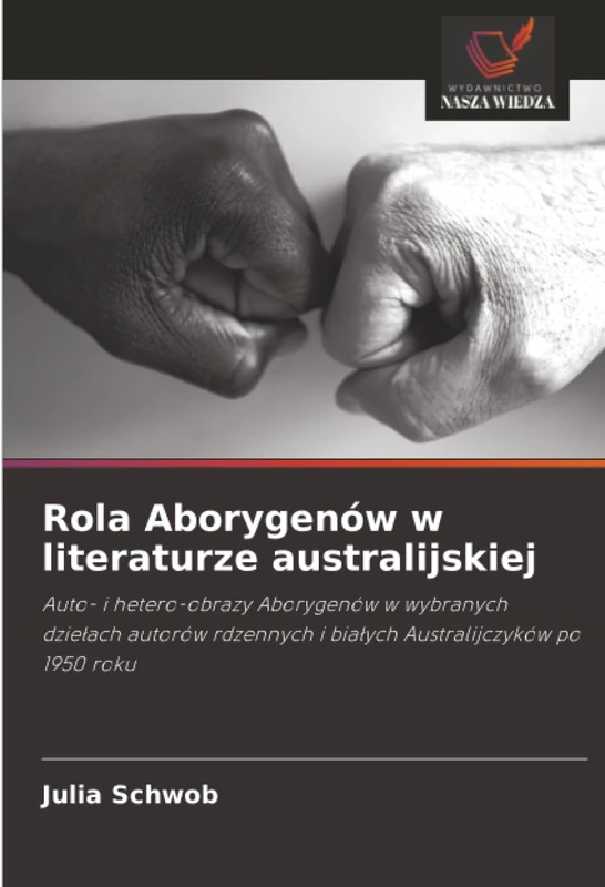 Rola Aborygenów w literaturze australijskiej: Auto- i hetero-obrazy Aborygenów w wybranych dziełach autorów rdzennych i białych Australijczyków po 1950 roku