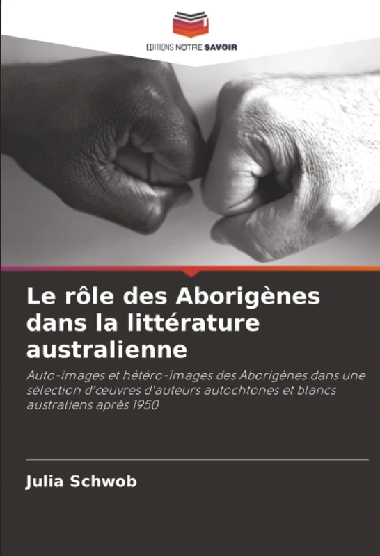Le rôle des Aborigènes dans la littérature australienne: Auto-images et hétéro-images des Aborigènes dans une sélection d'œuvres d'auteurs autochtones et blancs australiens après 1950