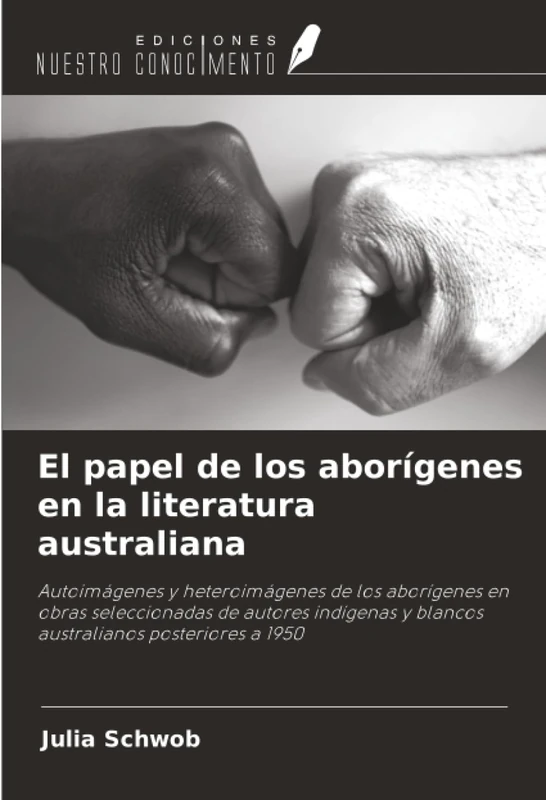 El papel de los aborígenes en la literatura australiana: Autoimágenes y heteroimágenes de los aborígenes en obras seleccionadas de autores indígenas y blancos australianos posteriores a 1950
