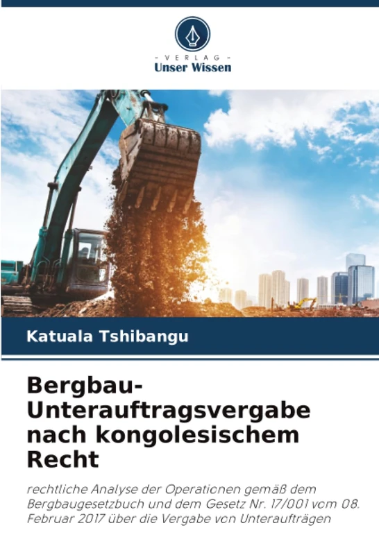 Bergbau-Unterauftragsvergabe nach kongolesischem Recht: rechtliche Analyse der Operationen gemäß dem Bergbaugesetzbuch und dem Gesetz Nr. 17/001 vom ... 2017 über die Vergabe von Unteraufträgen