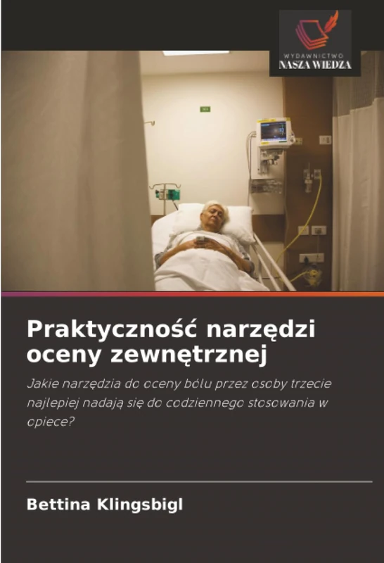 Praktyczność narzędzi oceny zewnętrznej: Jakie narzędzia do oceny bólu przez osoby trzecie najlepiej nadają się do codziennego stosowania w opiece?