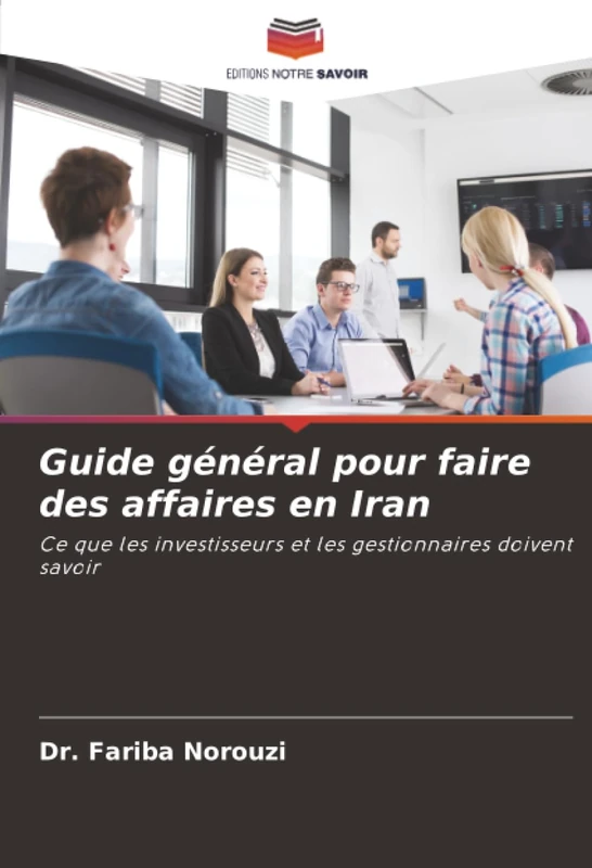 Guide général pour faire des affaires en Iran: Ce que les investisseurs et les gestionnaires doivent savoir
