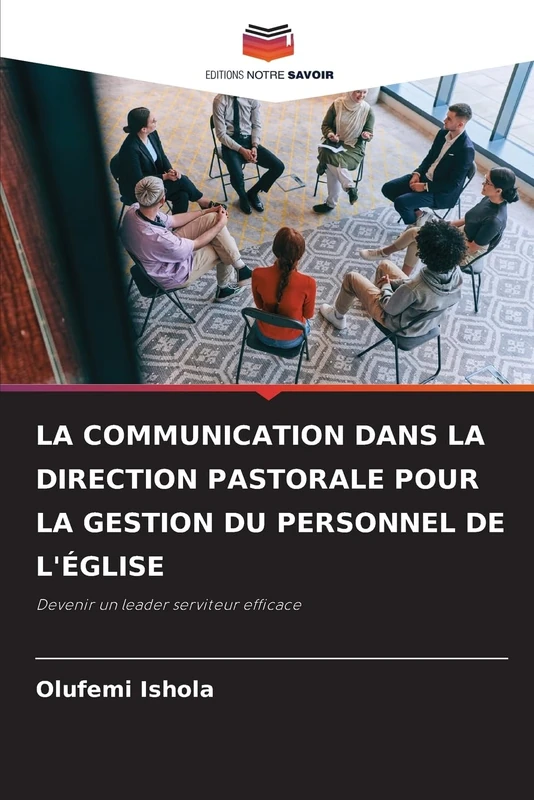 LA COMMUNICATION DANS LA DIRECTION PASTORALE POUR LA GESTION DU PERSONNEL DE L'ÉGLISE: Devenir un leader serviteur efficace