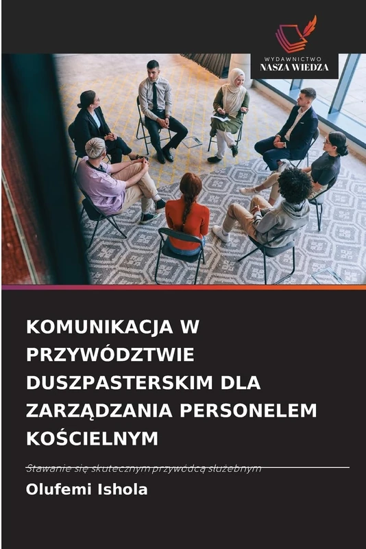 KOMUNIKACJA W PRZYWÓDZTWIE DUSZPASTERSKIM DLA ZARZĄDZANIA PERSONELEM KOŚCIELNYM: Stawanie się skutecznym przywódcą służebnym: Stawanie si¿ skutecznym przywódc¿ s¿u¿ebnym
