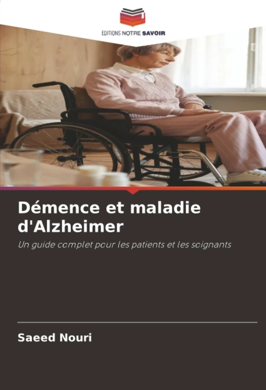 Démence et maladie d'Alzheimer: Un guide complet pour les patients et les soignants