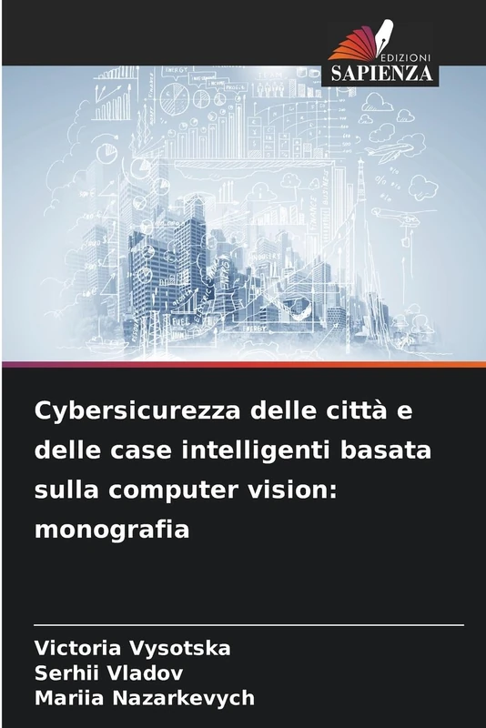 Cybersicurezza delle città e delle case intelligenti basata sulla computer vision: monografia