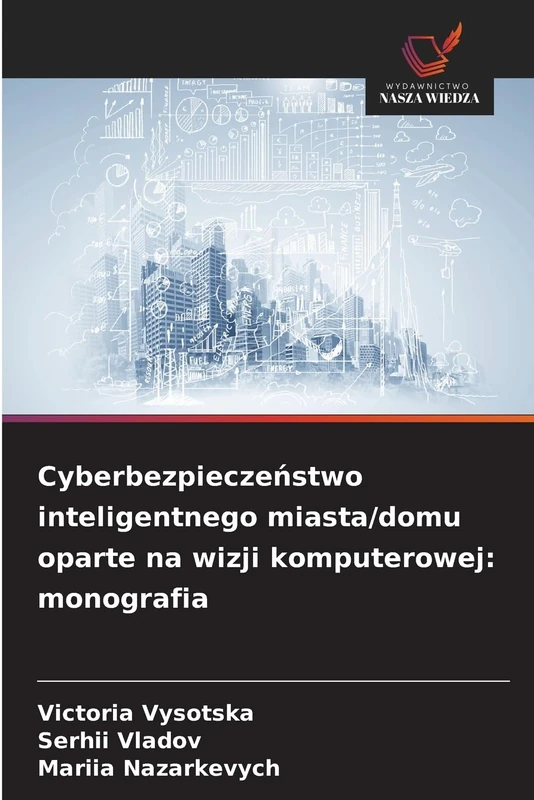 Cyberbezpieczeństwo inteligentnego miasta/domu oparte na wizji komputerowej: monografia