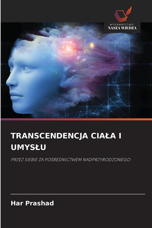 TRANSCENDENCJA CIAŁA I UMYSŁU: PRZEZ SIEBIE ZA POŚREDNICTWEM NADPRZYRODZONEGO