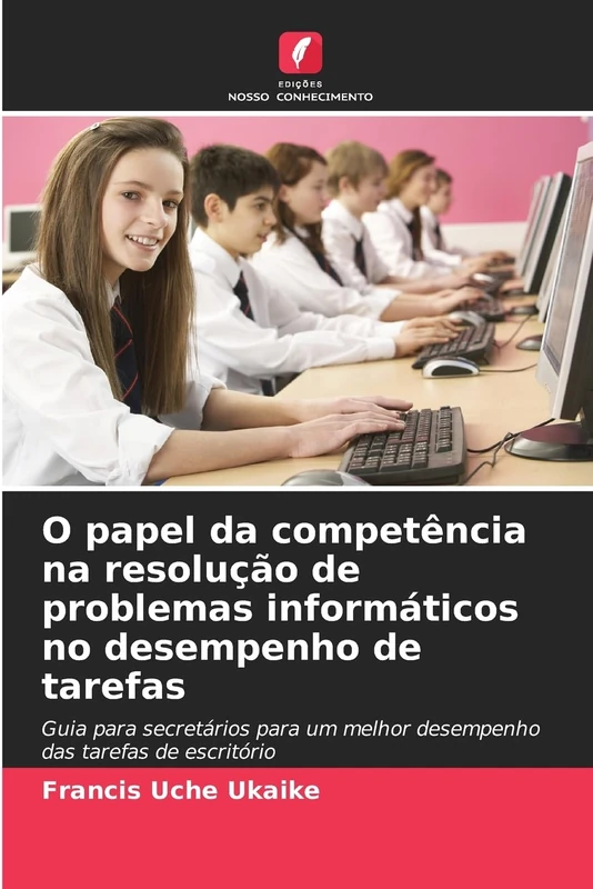 O papel da competência na resolução de problemas informáticos no desempenho de tarefas: Guia para secretários para um melhor desempenho das tarefas de escritório