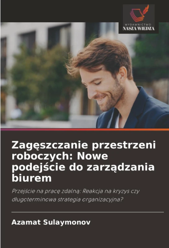 Zagęszczanie przestrzeni roboczych: Nowe podejście do zarządzania biurem: Przejście na pracę zdalną: Reakcja na kryzys czy długoterminowa strategia organizacyjna?