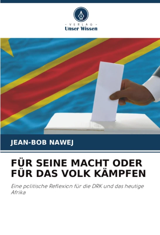 FÜR SEINE MACHT ODER FÜR DAS VOLK KÄMPFEN: Eine politische Reflexion für die DRK und das heutige Afrika