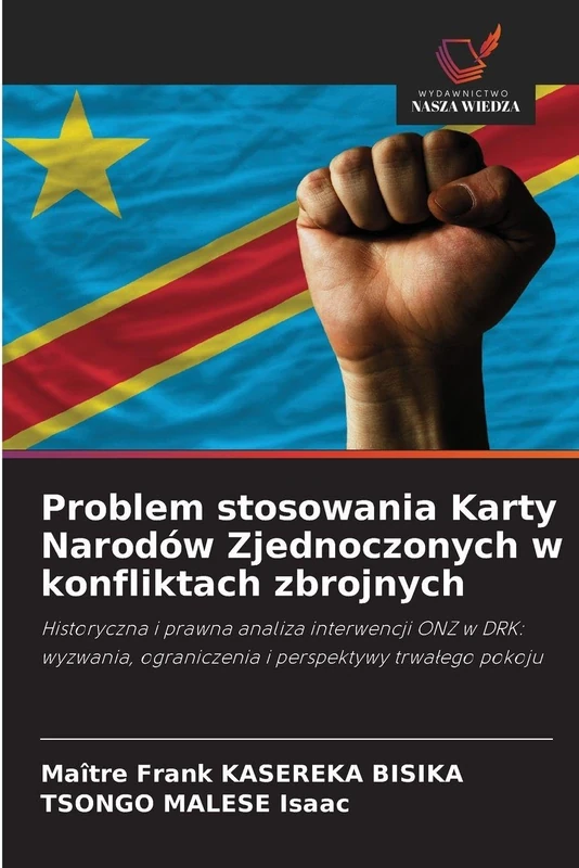 Problem stosowania Karty Narodów Zjednoczonych w konfliktach zbrojnych: Historyczna i prawna analiza interwencji ONZ w DRK: wyzwania, ograniczenia i perspektywy trwa¿ego pokoju