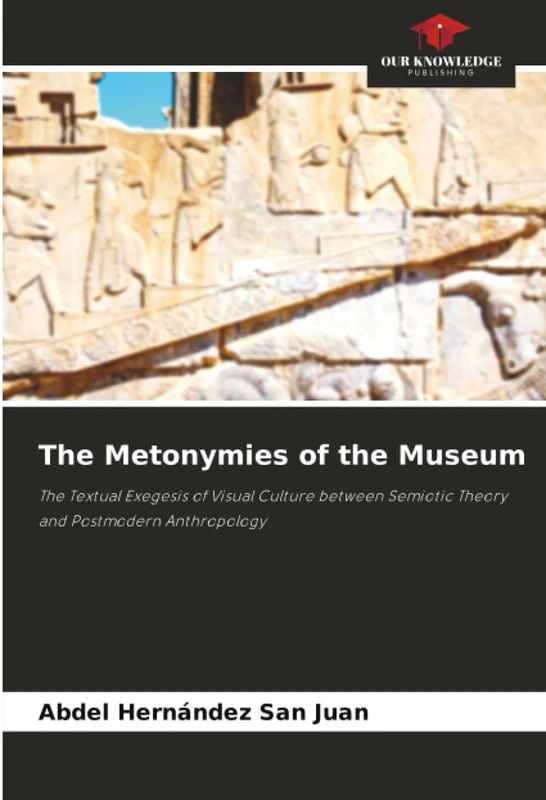 The Metonymies of the Museum: The Textual Exegesis of Visual Culture between Semiotic Theory and Postmodern Anthropology