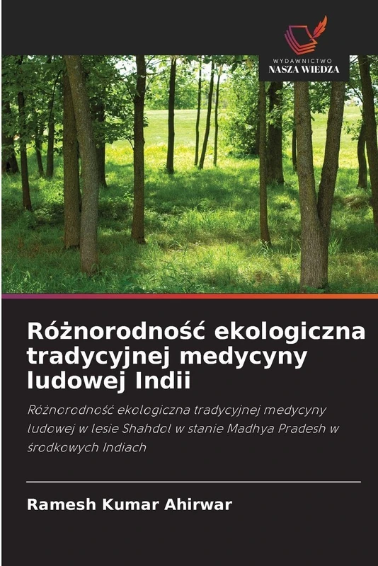 Różnorodnośc ekologiczna tradycyjnej medycyny ludowej Indii: Ró¿norodno¿¿ ekologiczna tradycyjnej medycyny ludowej w lesie Shahdol w stanie Madhya Pradesh w ¿rodkowych Indiach - Image 1