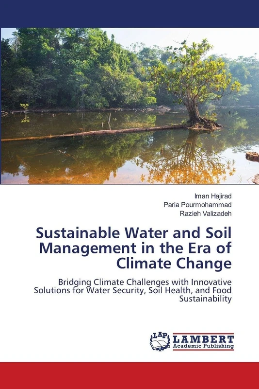 Sustainable Water and Soil Management in the Era of Climate Change: Bridging Climate Challenges with Innovative Solutions for Water Security, Soil Health, and Food Sustainability