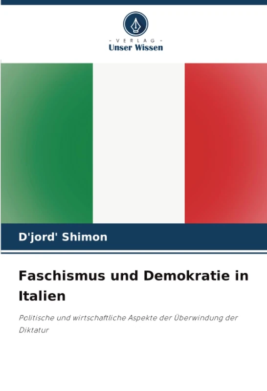 Faschismus und Demokratie in Italien: Politische und wirtschaftliche Aspekte der Überwindung der Diktatur