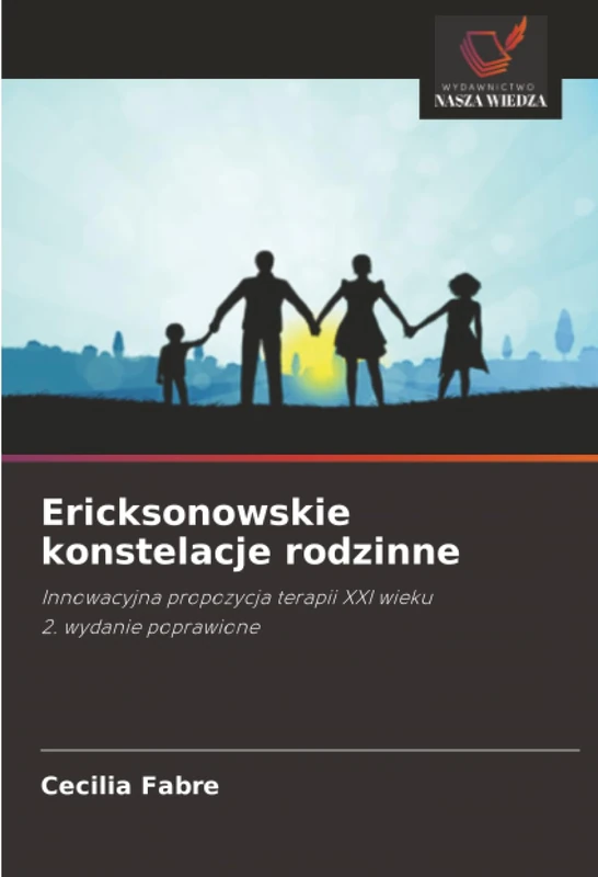 Ericksonowskie konstelacje rodzinne: Innowacyjna propozycja terapii XXI wieku2. wydanie poprawione