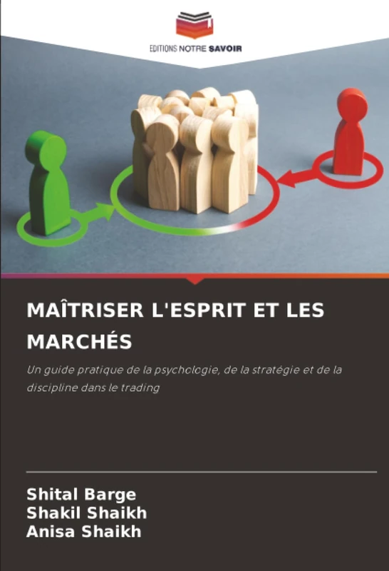 MAÎTRISER L'ESPRIT ET LES MARCHÉS: Un guide pratique de la psychologie, de la stratégie et de la discipline dans le trading