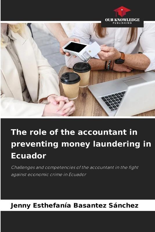 The role of the accountant in preventing money laundering in Ecuador: Challenges and competencies of the accountant in the fight against economic crime in Ecuador