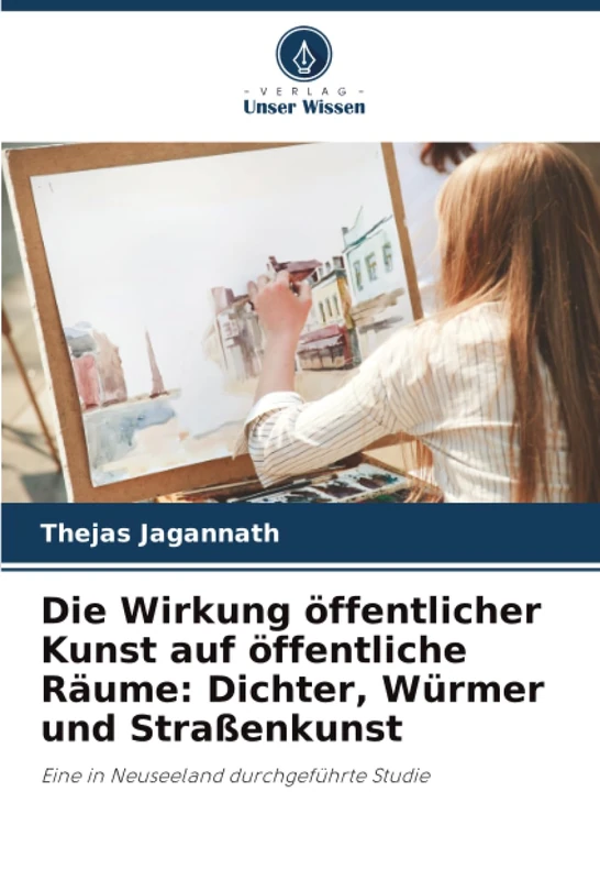 Die Wirkung öffentlicher Kunst auf öffentliche Räume: Dichter, Würmer und Straßenkunst: Eine in Neuseeland durchgeführte Studie