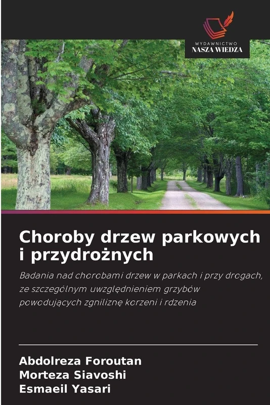 Choroby drzew parkowych i przydrożnych: Badania nad chorobami drzew w parkach i przy drogach, ze szczególnym uwzgl¿dnieniem grzybów powoduj¿cych zgnilizn¿ korzeni i rdzenia