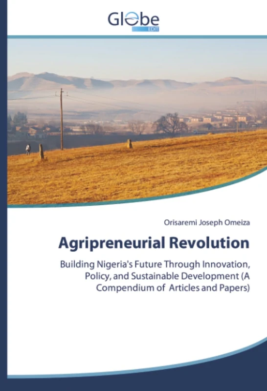 Agripreneurial Revolution: Building Nigeria's Future Through Innovation, Policy, and Sustainable Development (A Compendium of Articles and Papers)