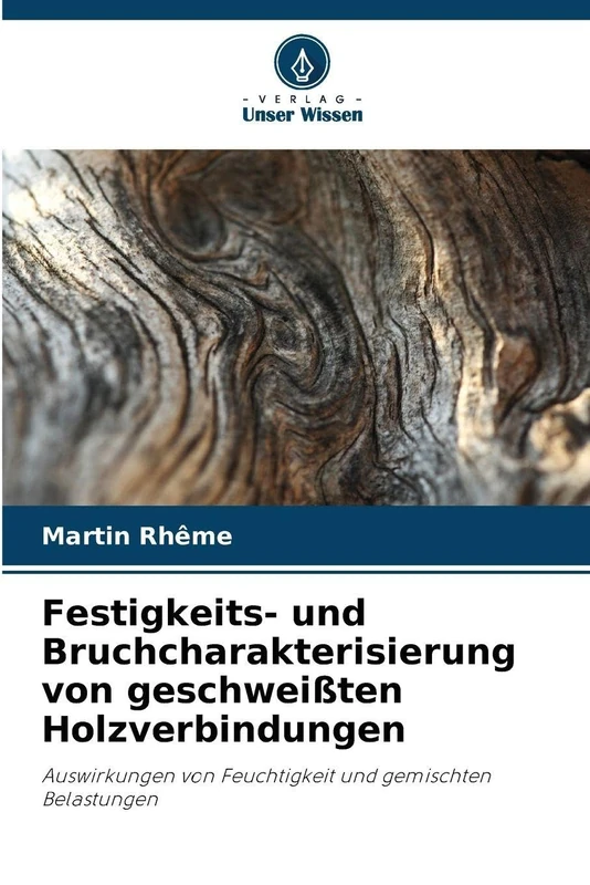 Festigkeits- und Bruchcharakterisierung von geschweißten Holzverbindungen: Auswirkungen von Feuchtigkeit und gemischten Belastungen