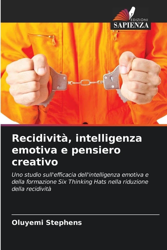 Recidività, intelligenza emotiva e pensiero creativo: Uno studio sull'efficacia dell'intelligenza emotiva e della formazione Six Thinking Hats nella riduzione della recidività