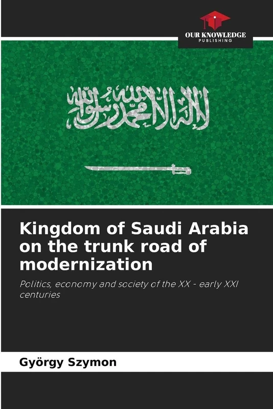 Kingdom of Saudi Arabia on the trunk road of modernization: Politics, economy and society of the XX - early XXI centuries